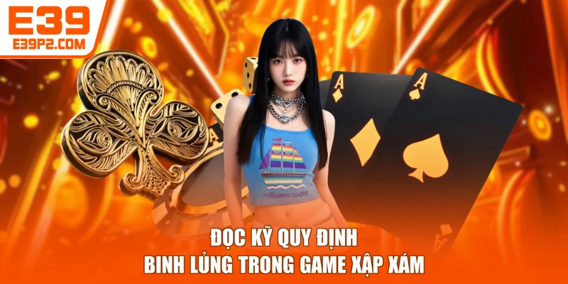 Đọc kỹ quy định binh lủng trong game xập xám