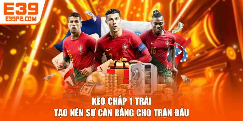 Kèo chấp 1 trái tạo nên sự cân bằng cho trận đấu