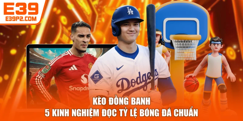 Kèo Đồng Banh - 5 Kinh Nghiệm Đọc Tỷ Lệ Bóng Đá Chuẩn