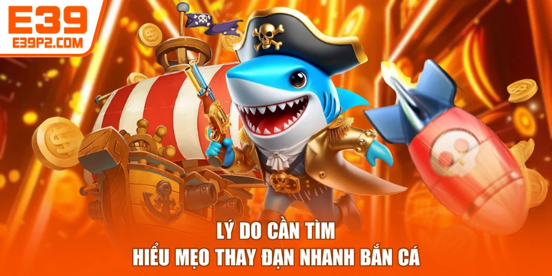 Lý do cần tìm hiểu mẹo thay đạn nhanh bắn cá