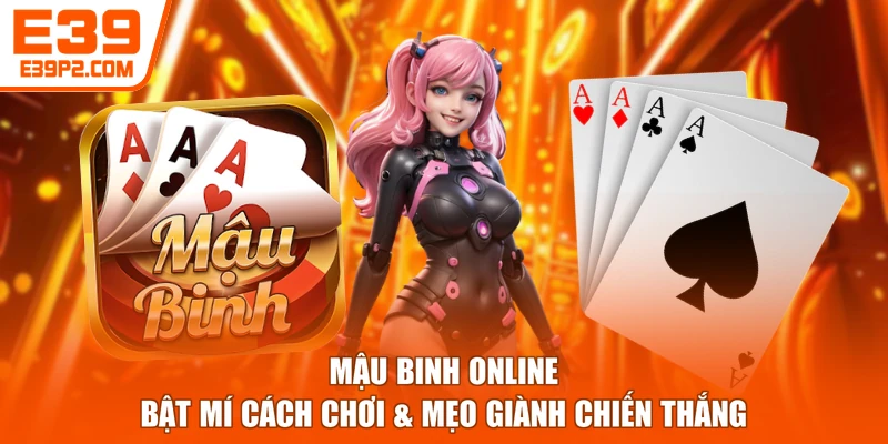 Mậu Binh Online - Bật Mí Cách Chơi & Mẹo Giành Chiến Thắng