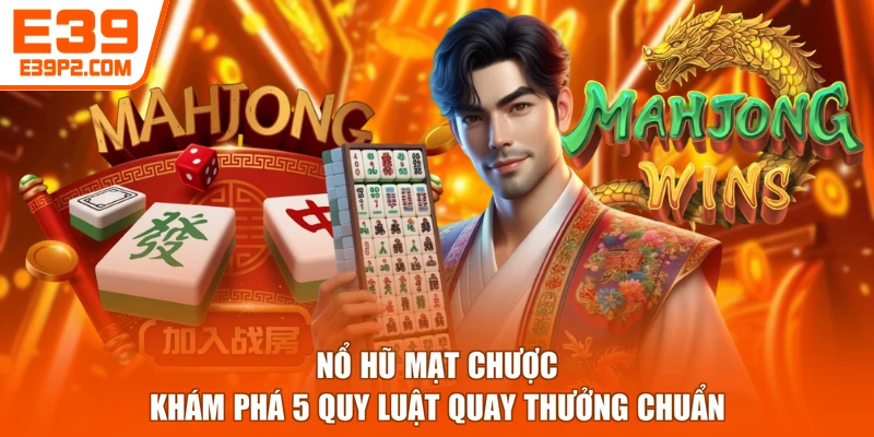 Nổ Hũ Mạt Chược - Khám Phá 5 Quy Luật Quay Thưởng Chuẩn